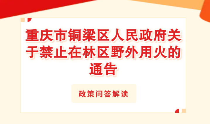 【政策问答图解】《重庆市铜梁区人民政府关于禁止在林区野外用火的通告》